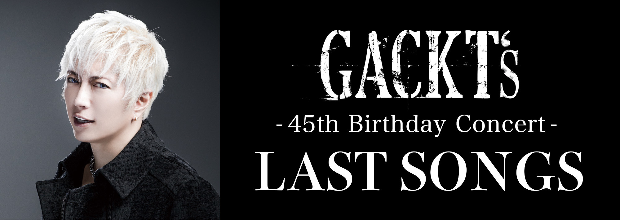 「GACKT’s 45th Birthday Concert LAST SONGS」全世界配信！ GACKT OFFICIAL WEBSITE